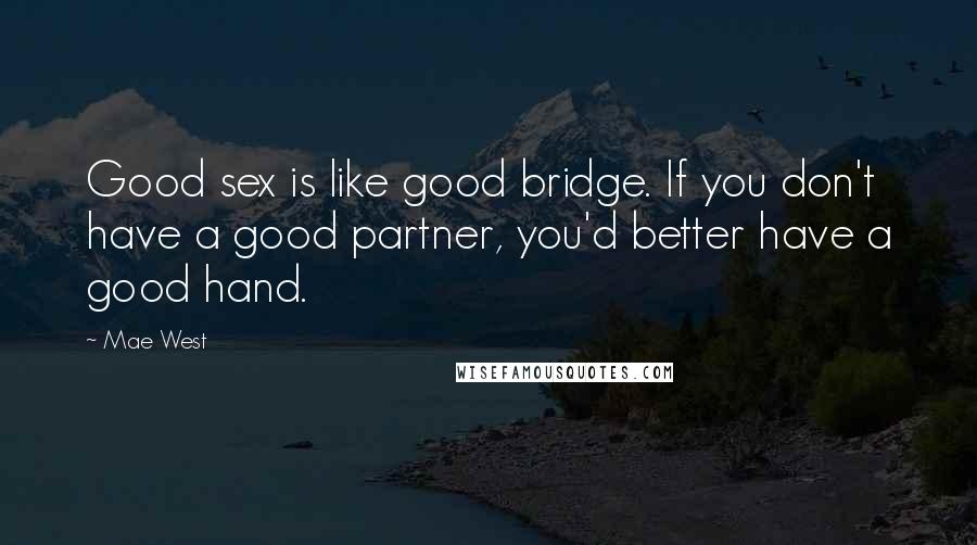 Mae West Quotes: Good sex is like good bridge. If you don't have a good partner, you'd better have a good hand.