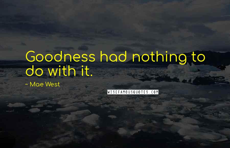 Mae West Quotes: Goodness had nothing to do with it.