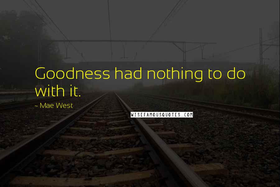 Mae West Quotes: Goodness had nothing to do with it.