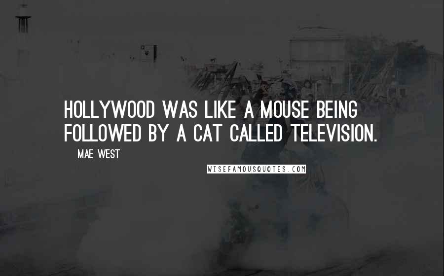 Mae West Quotes: Hollywood was like a mouse being followed by a cat called television.