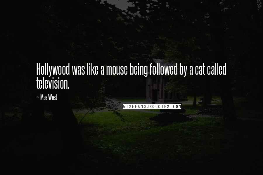 Mae West Quotes: Hollywood was like a mouse being followed by a cat called television.