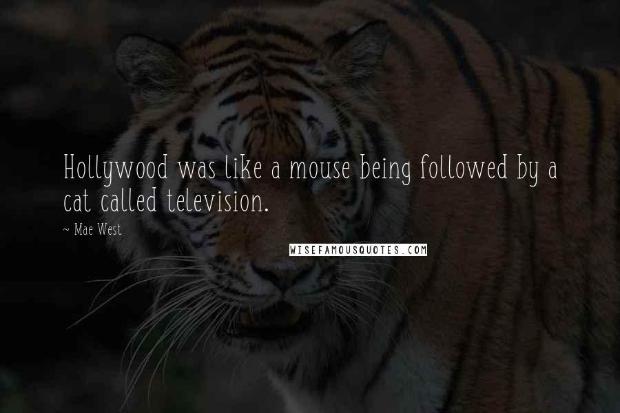 Mae West Quotes: Hollywood was like a mouse being followed by a cat called television.