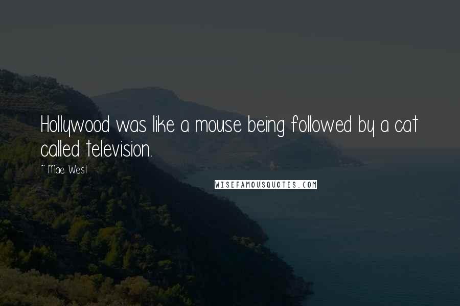 Mae West Quotes: Hollywood was like a mouse being followed by a cat called television.