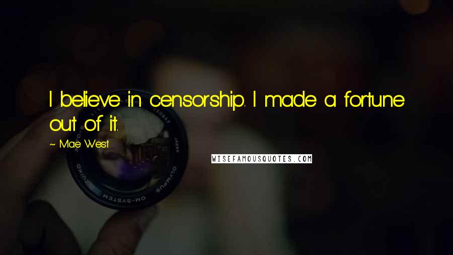 Mae West Quotes: I believe in censorship. I made a fortune out of it.