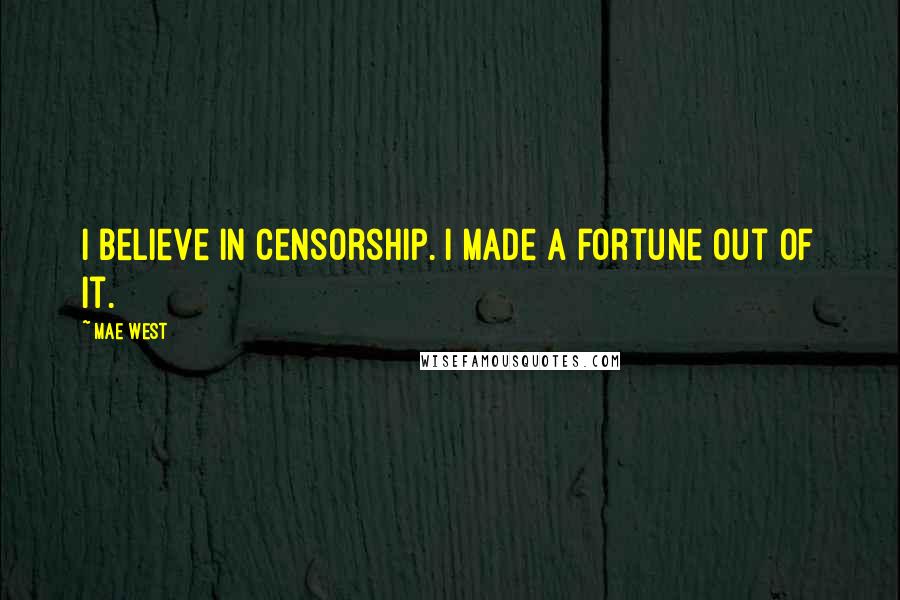 Mae West Quotes: I believe in censorship. I made a fortune out of it.