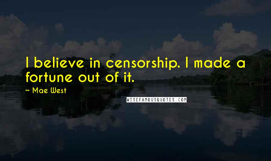 Mae West Quotes: I believe in censorship. I made a fortune out of it.