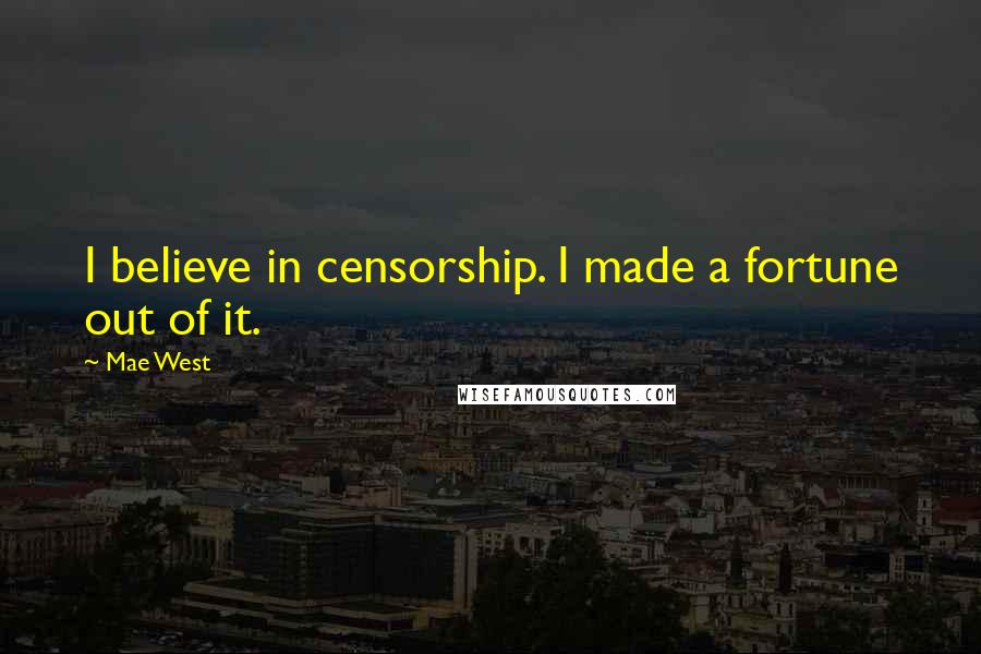 Mae West Quotes: I believe in censorship. I made a fortune out of it.