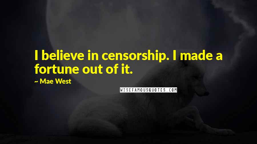 Mae West Quotes: I believe in censorship. I made a fortune out of it.