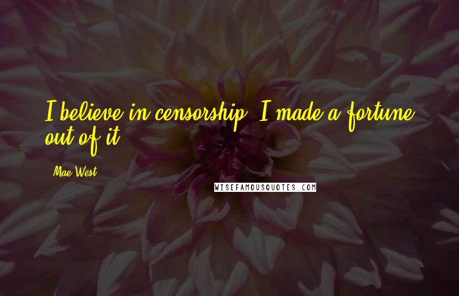 Mae West Quotes: I believe in censorship. I made a fortune out of it.