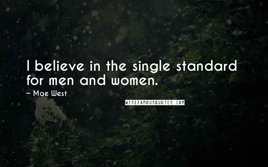 Mae West Quotes: I believe in the single standard  for men and women.