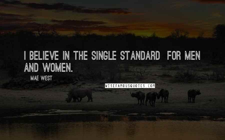 Mae West Quotes: I believe in the single standard  for men and women.