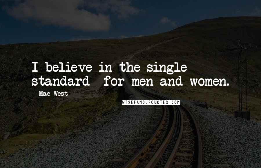 Mae West Quotes: I believe in the single standard  for men and women.