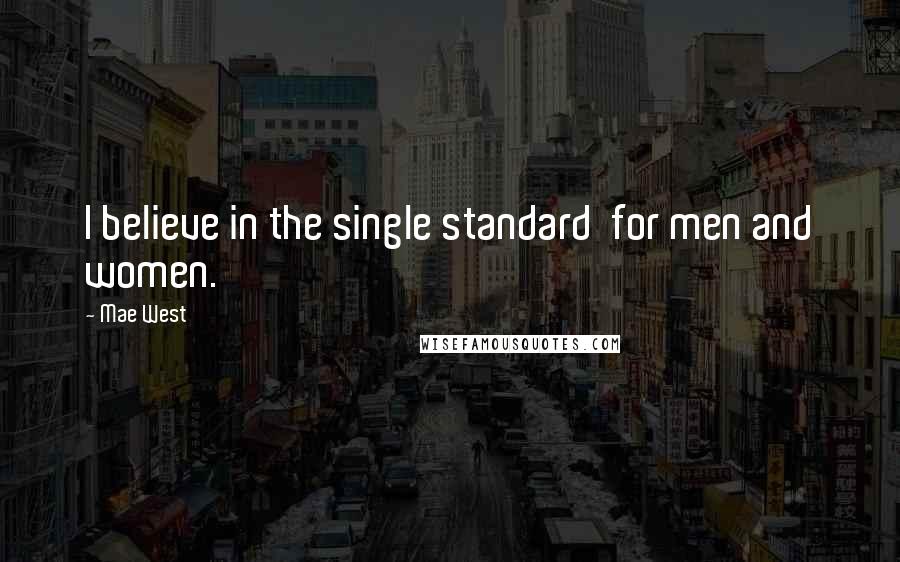 Mae West Quotes: I believe in the single standard  for men and women.