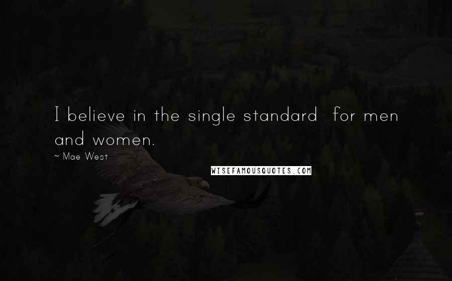 Mae West Quotes: I believe in the single standard  for men and women.
