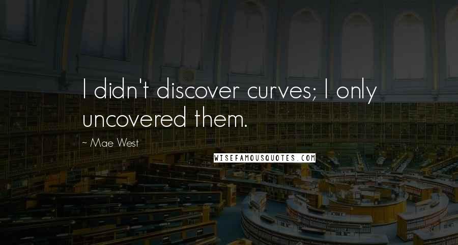 Mae West Quotes: I didn't discover curves; I only uncovered them.