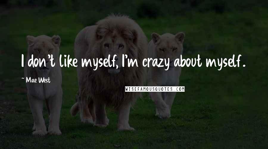 Mae West Quotes: I don't like myself, I'm crazy about myself.