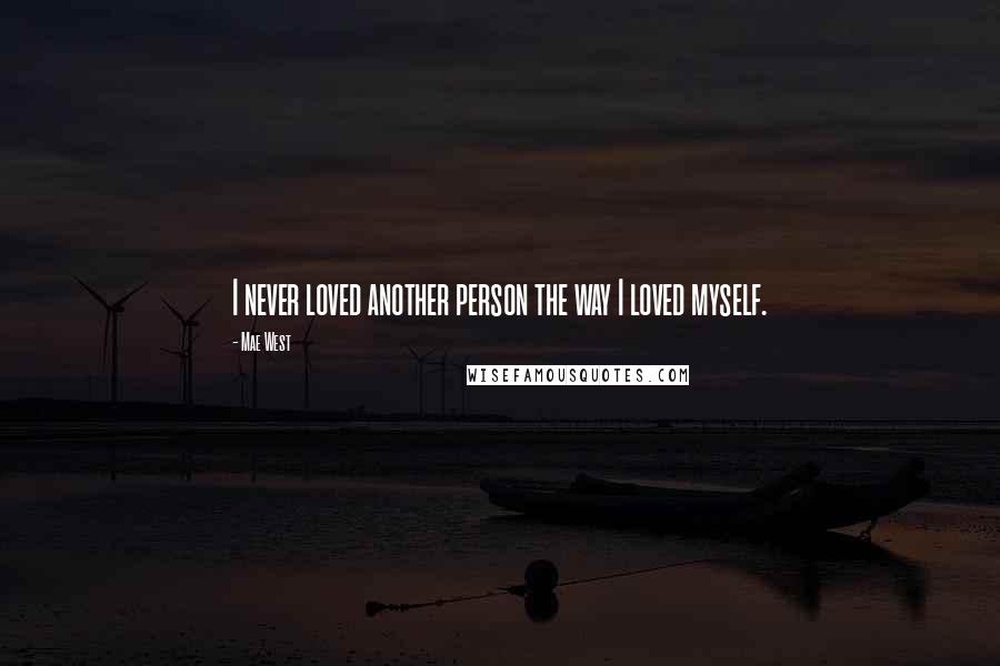 Mae West Quotes: I never loved another person the way I loved myself.