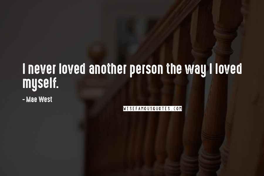 Mae West Quotes: I never loved another person the way I loved myself.