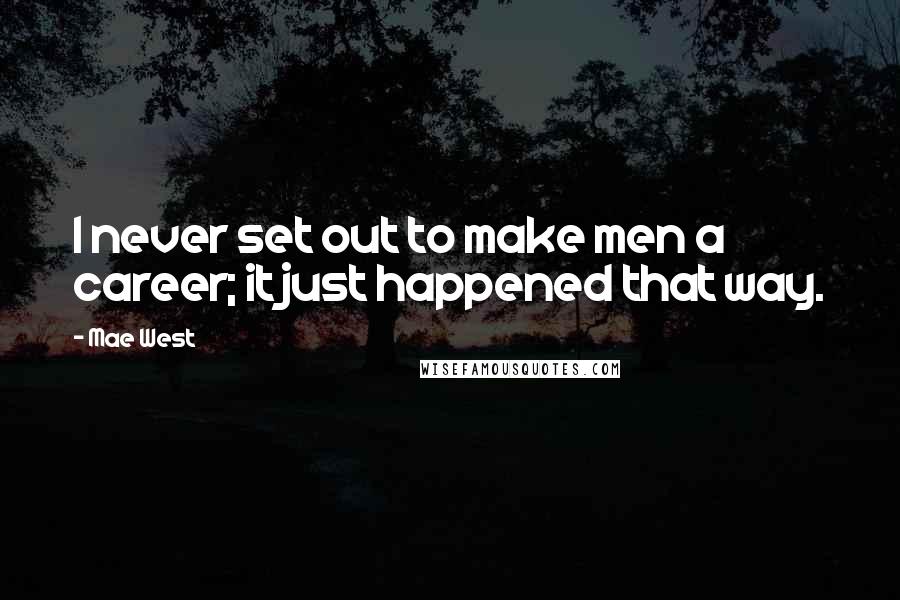 Mae West Quotes: I never set out to make men a career; it just happened that way.