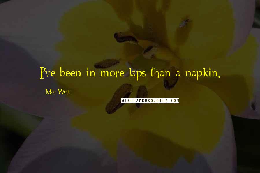 Mae West Quotes: I've been in more laps than a napkin.