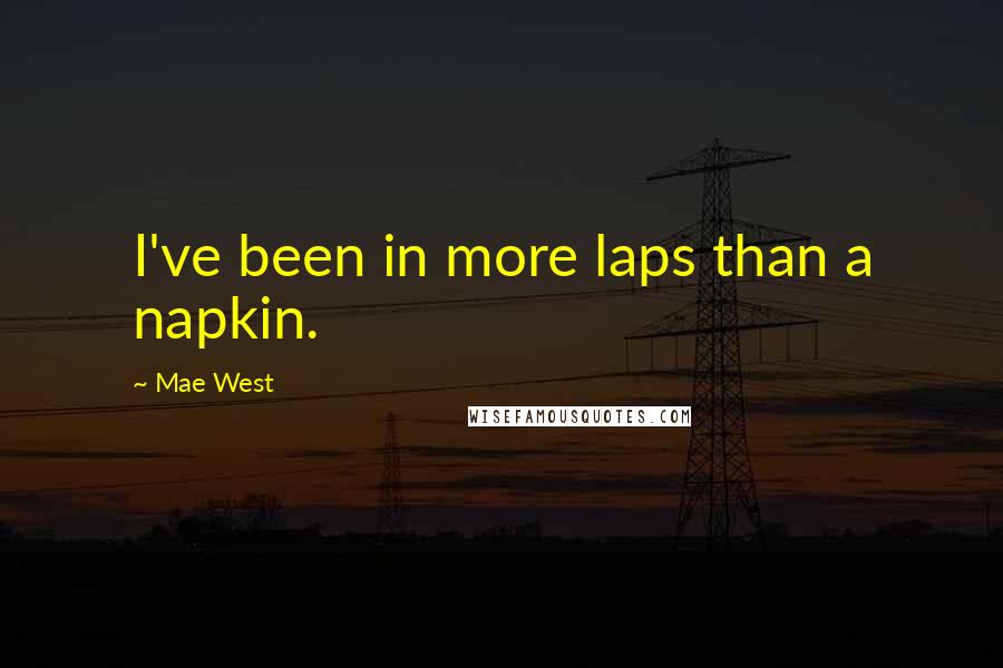 Mae West Quotes: I've been in more laps than a napkin.