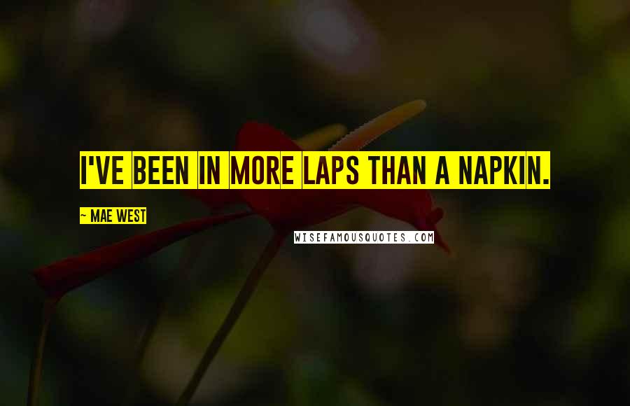 Mae West Quotes: I've been in more laps than a napkin.