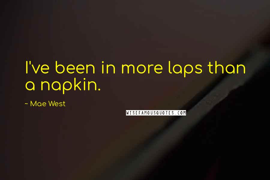 Mae West Quotes: I've been in more laps than a napkin.