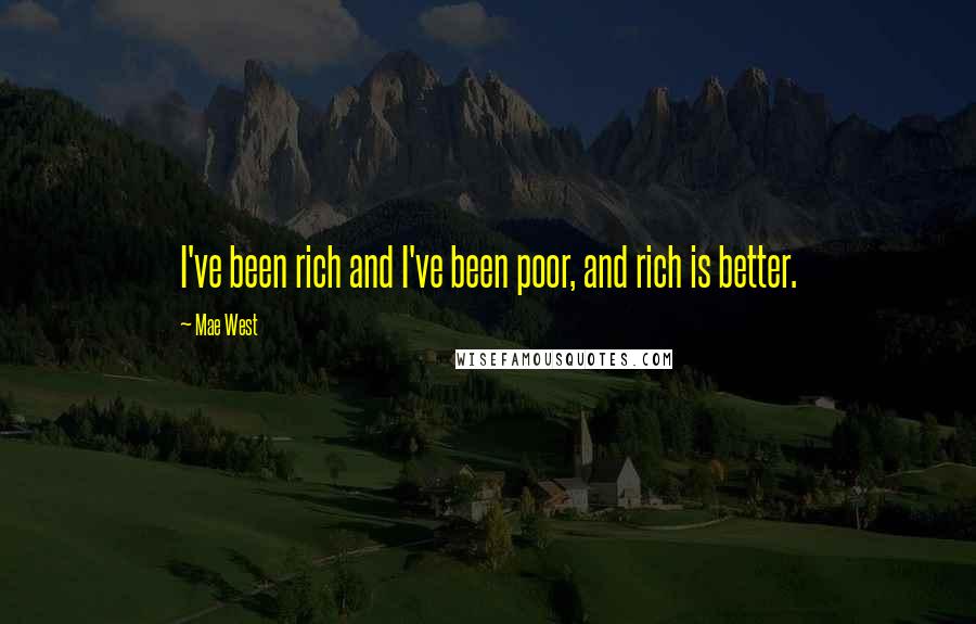 Mae West Quotes: I've been rich and I've been poor, and rich is better.