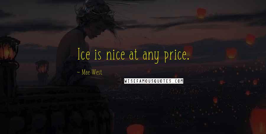Mae West Quotes: Ice is nice at any price.