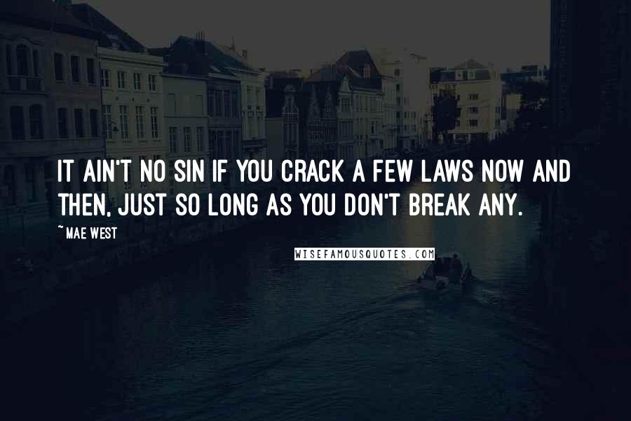 Mae West Quotes: It ain't no sin if you crack a few laws now and then, just so long as you don't break any.