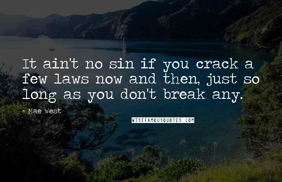 Mae West Quotes: It ain't no sin if you crack a few laws now and then, just so long as you don't break any.