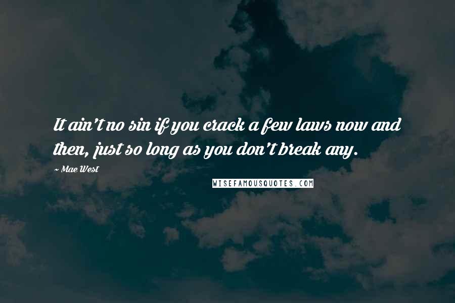 Mae West Quotes: It ain't no sin if you crack a few laws now and then, just so long as you don't break any.