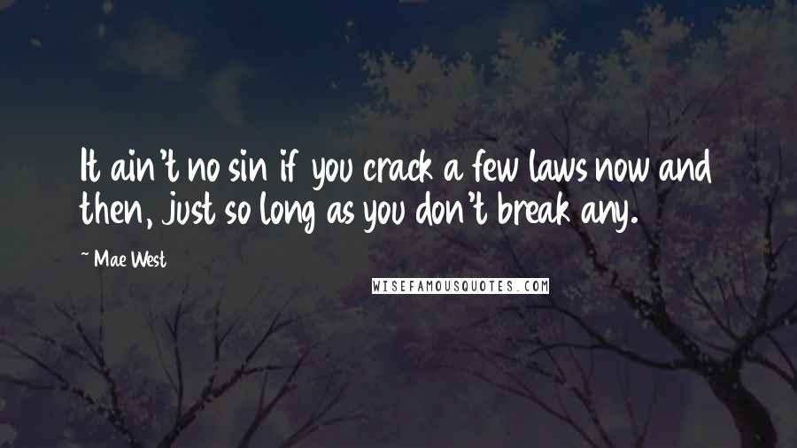 Mae West Quotes: It ain't no sin if you crack a few laws now and then, just so long as you don't break any.