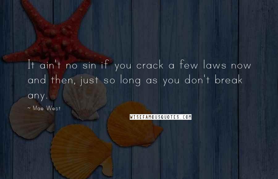 Mae West Quotes: It ain't no sin if you crack a few laws now and then, just so long as you don't break any.