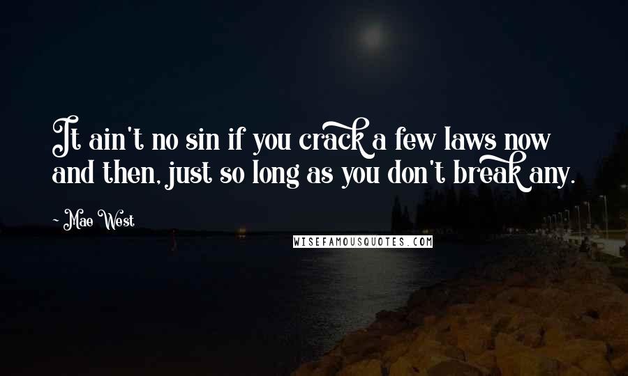 Mae West Quotes: It ain't no sin if you crack a few laws now and then, just so long as you don't break any.