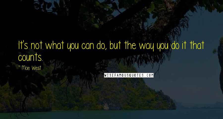 Mae West Quotes: It's not what you can do, but the way you do it that counts.