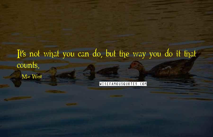 Mae West Quotes: It's not what you can do, but the way you do it that counts.