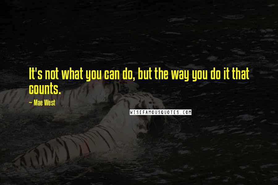 Mae West Quotes: It's not what you can do, but the way you do it that counts.