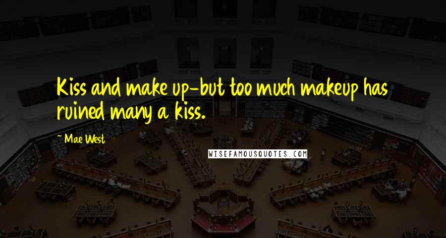 Mae West Quotes: Kiss and make up-but too much makeup has ruined many a kiss.
