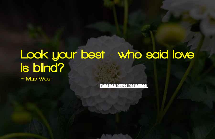 Mae West Quotes: Look your best - who said love is blind?