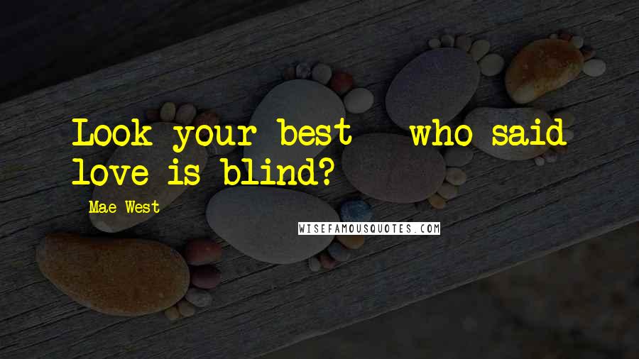 Mae West Quotes: Look your best - who said love is blind?