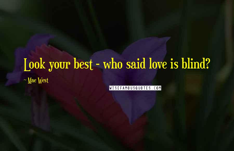 Mae West Quotes: Look your best - who said love is blind?