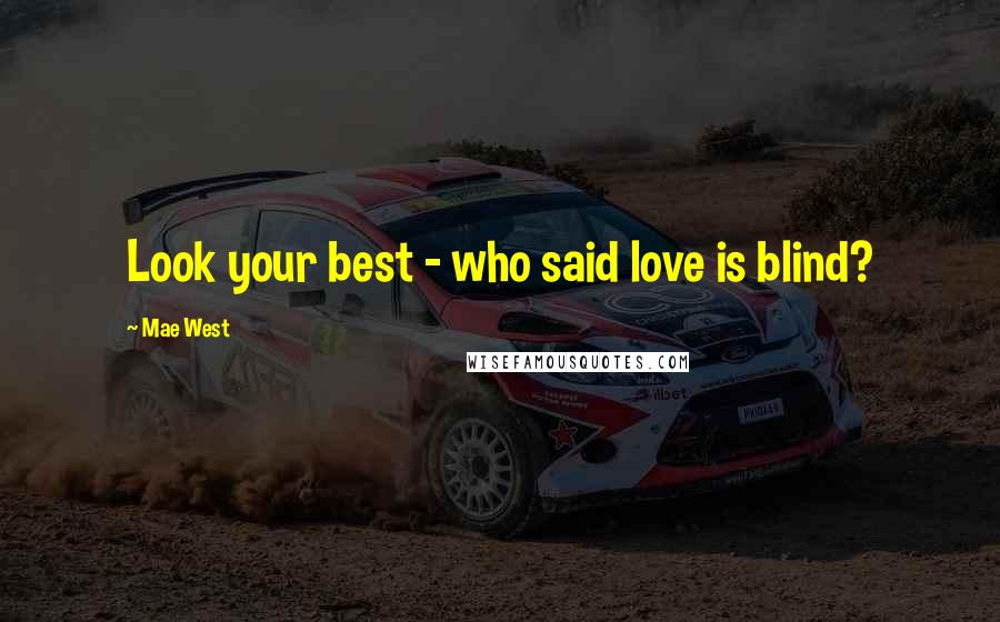 Mae West Quotes: Look your best - who said love is blind?