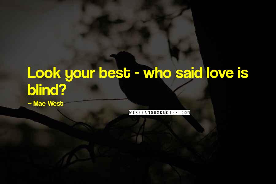 Mae West Quotes: Look your best - who said love is blind?