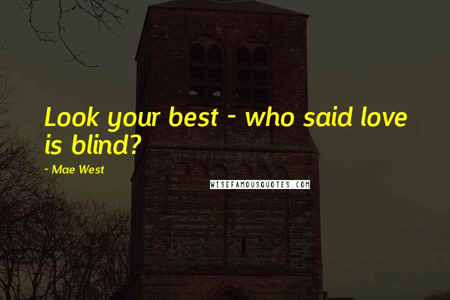 Mae West Quotes: Look your best - who said love is blind?