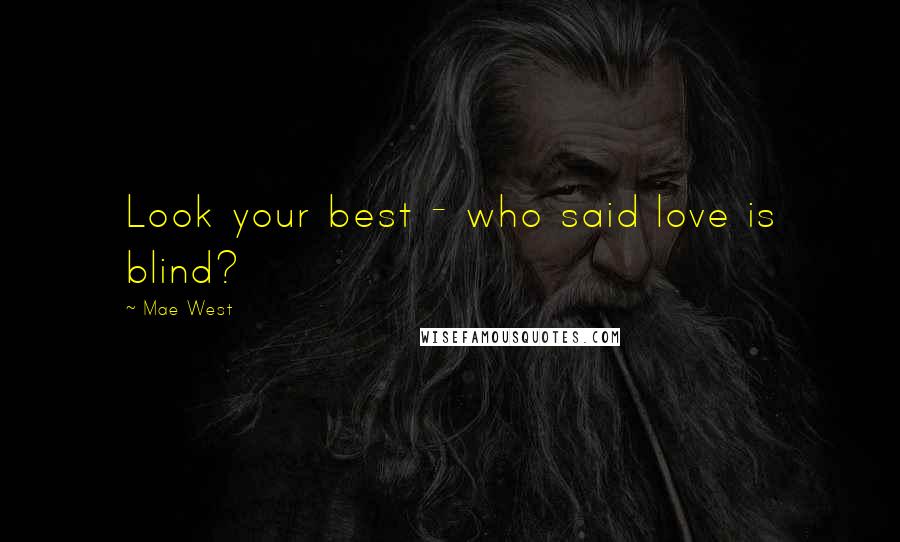 Mae West Quotes: Look your best - who said love is blind?