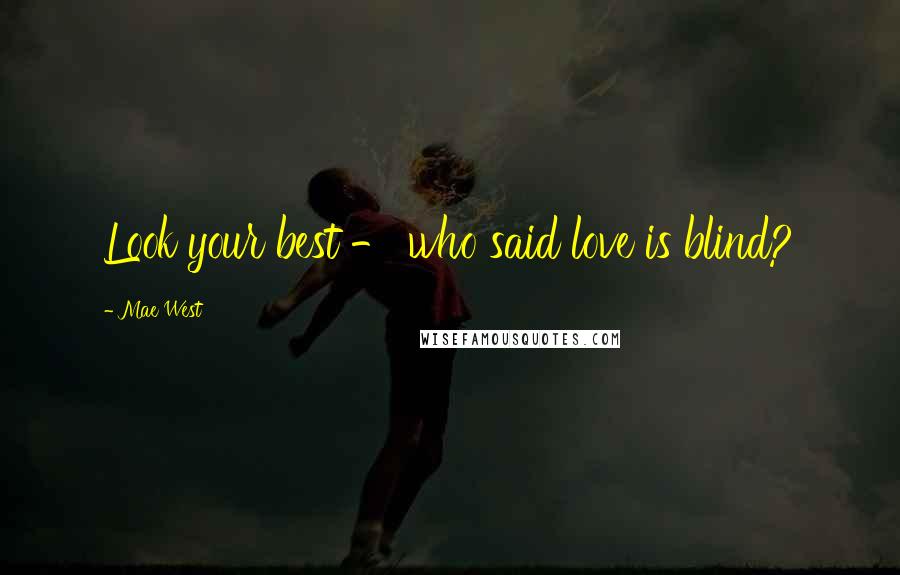 Mae West Quotes: Look your best - who said love is blind?