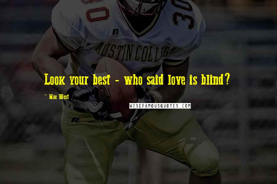 Mae West Quotes: Look your best - who said love is blind?