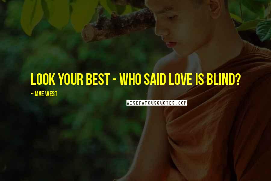 Mae West Quotes: Look your best - who said love is blind?