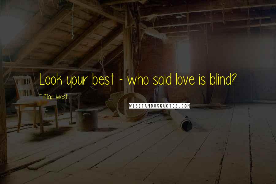 Mae West Quotes: Look your best - who said love is blind?